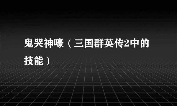 鬼哭神嚎（三国群英传2中的技能）