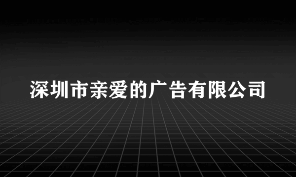 深圳市亲爱的广告有限公司