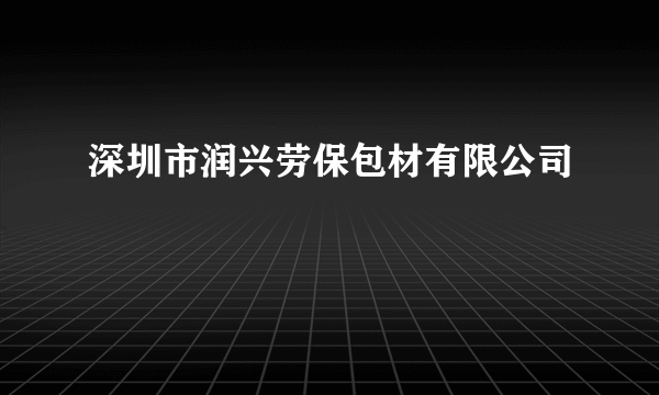 深圳市润兴劳保包材有限公司