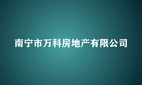 南宁市万科房地产有限公司