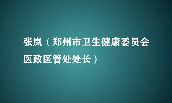 张岚（郑州市卫生健康委员会医政医管处处长）