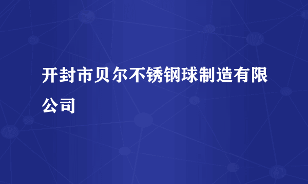 开封市贝尔不锈钢球制造有限公司