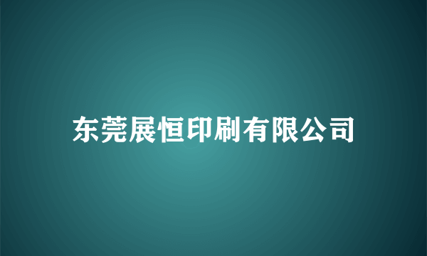 东莞展恒印刷有限公司