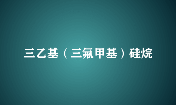 三乙基（三氟甲基）硅烷