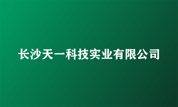 长沙天一科技实业有限公司